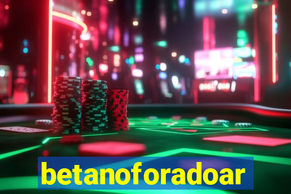 betanoforadoar