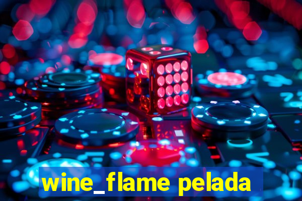 wine_flame pelada