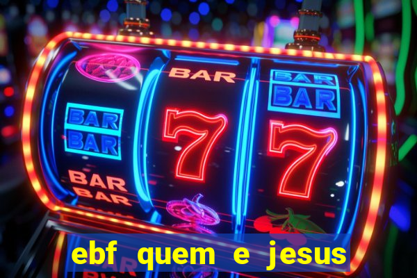 ebf quem e jesus ebf jesus meu super heroi