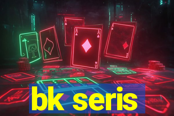 bk seris