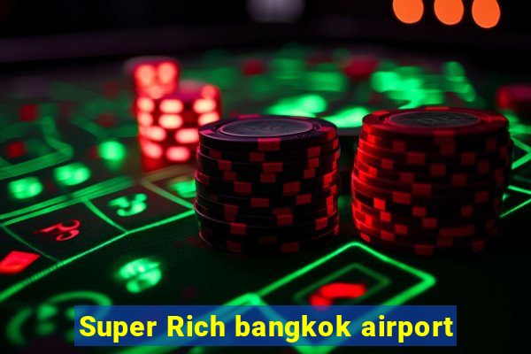 Super Rich bangkok airport