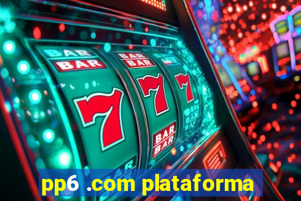 pp6 .com plataforma