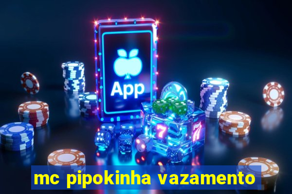 mc pipokinha vazamento