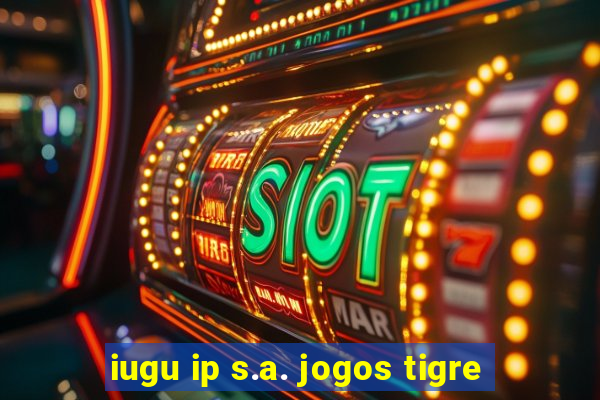 iugu ip s.a. jogos tigre