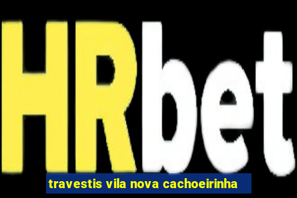 travestis vila nova cachoeirinha