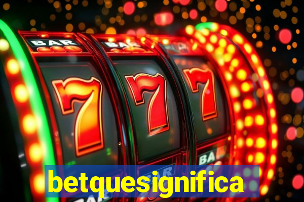 betquesignifica