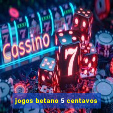 jogos betano 5 centavos