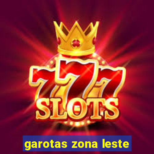 garotas zona leste