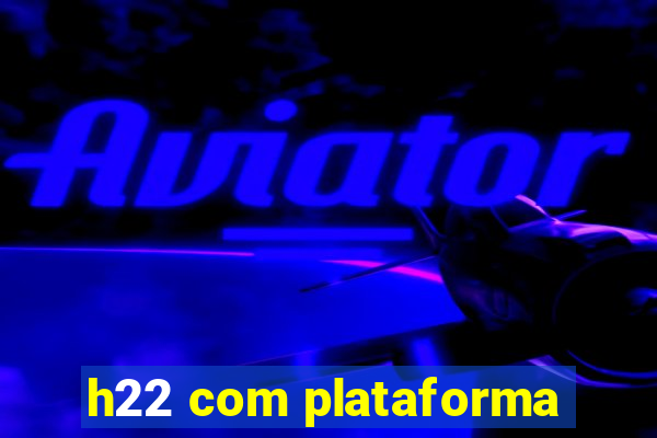 h22 com plataforma