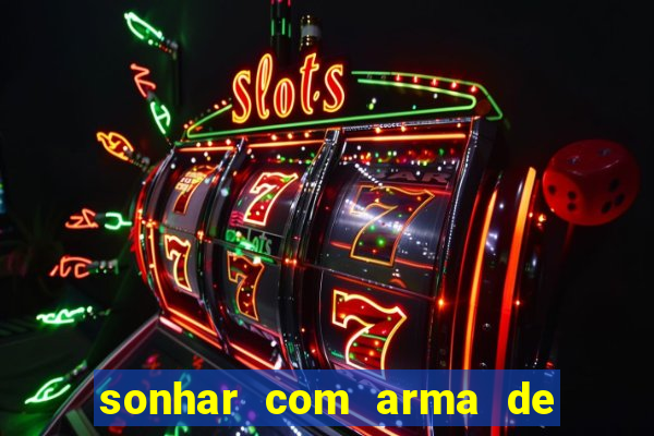 sonhar com arma de fogo no jogo do bicho