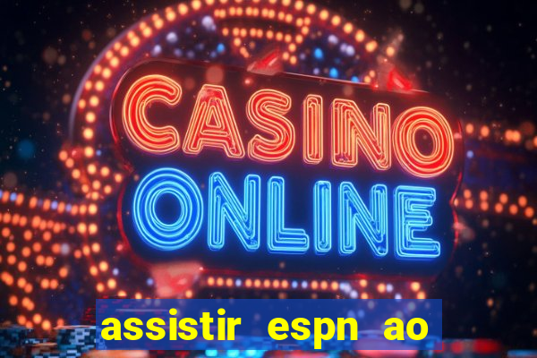 assistir espn ao vivo multicanais