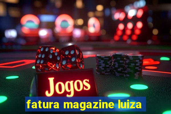 fatura magazine luiza