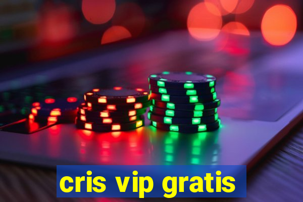 cris vip gratis