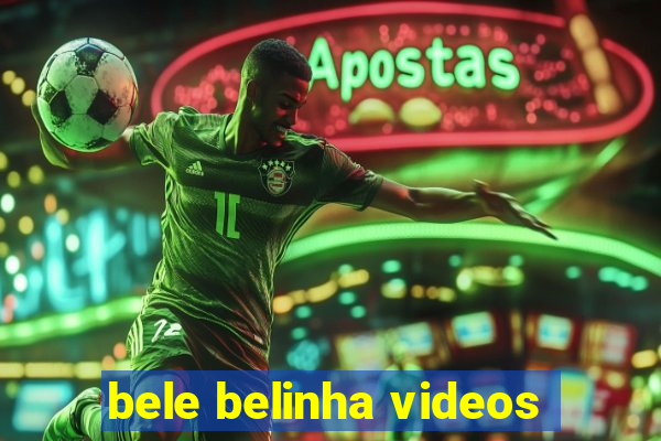 bele belinha videos