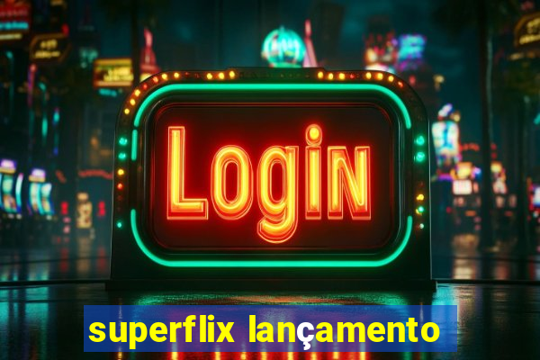 superflix lançamento