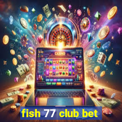 fish 77 club bet