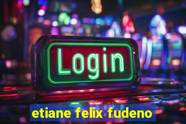 etiane felix fudeno