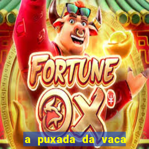 a puxada da vaca do jogo do bicho