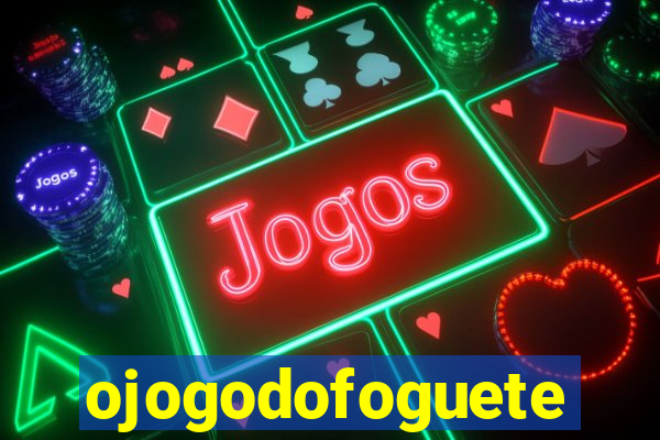 ojogodofoguete