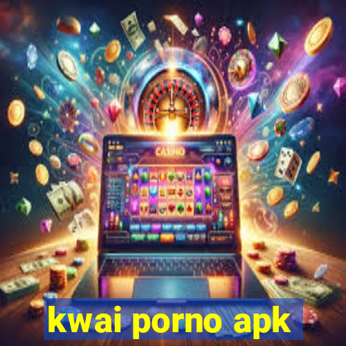 kwai porno apk