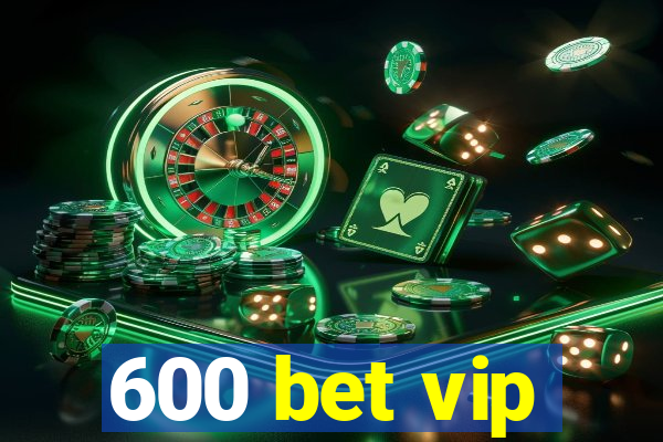 600 bet vip