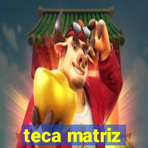 teca matriz