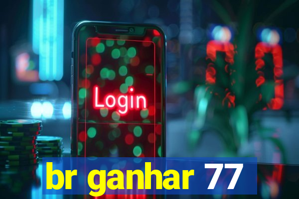 br ganhar 77