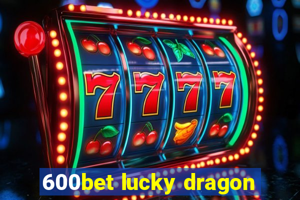 600bet lucky dragon