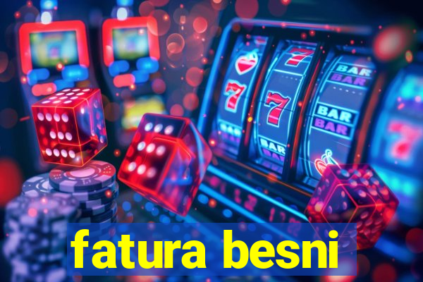 fatura besni