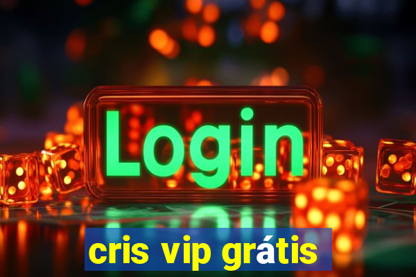 cris vip grátis