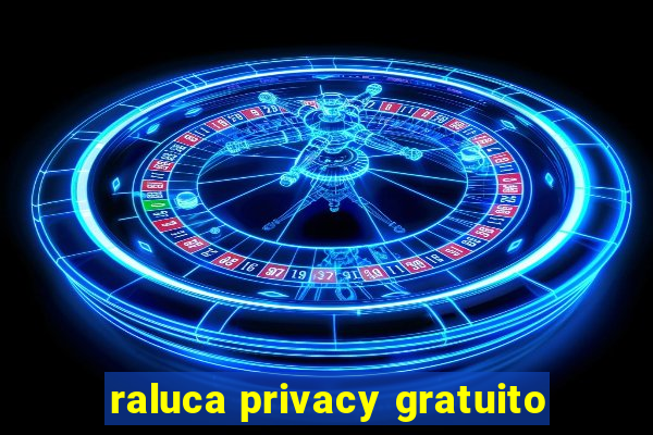 raluca privacy gratuito