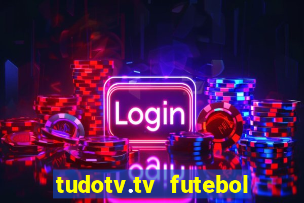 tudotv.tv futebol ao vivo