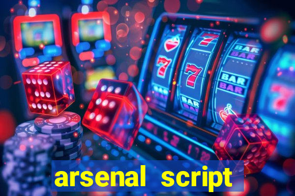 arsenal script pastebin 2022