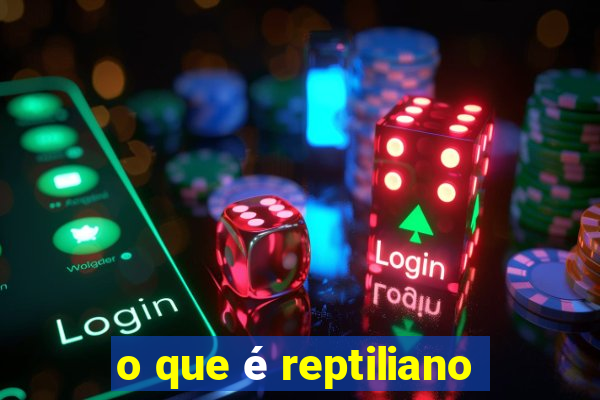 o que é reptiliano